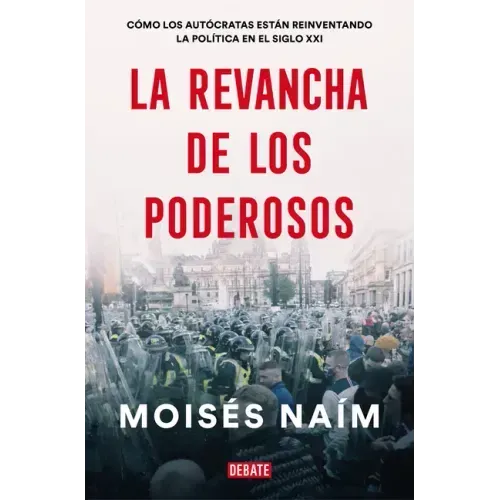 La Revancha de Los Poderosos: Cómo Los Autócratas Están Reinventando La Política En El Siglo XXI / The Revenge of Power