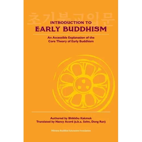 Introduction to Early Buddhism: An Accessible Explanation of the Core Theory of Early Buddhism