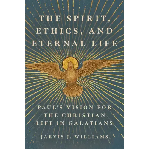 The Spirit, Ethics, and Eternal Life: Paul's Vision for the Christian Life in Galatians
