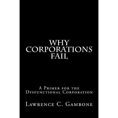 Why Corporations Fail: A Primer for the Dysfunctional Corporation