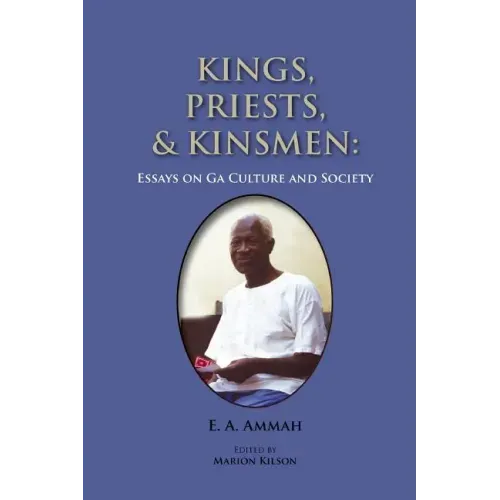 Kings, Priests, and Kinsmen: Essays on Ga Culture and Society