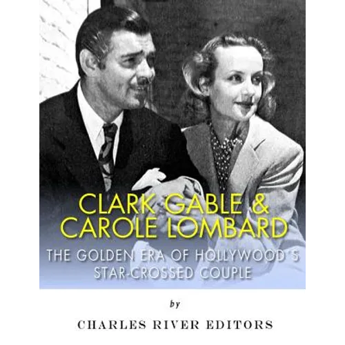 Clark Gable & Carole Lombard: The Golden Era of Hollywood's Star-Crossed Couple