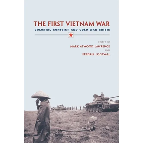 The First Vietnam War: Colonial Conflict and Cold War Crisis