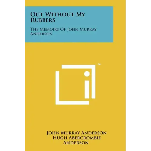 Out Without My Rubbers: The Memoirs Of John Murray Anderson