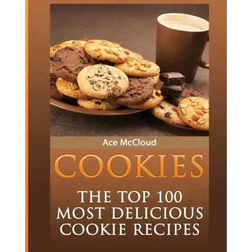 Cookies: The Top 100 Most Delicious Cookie Recipes