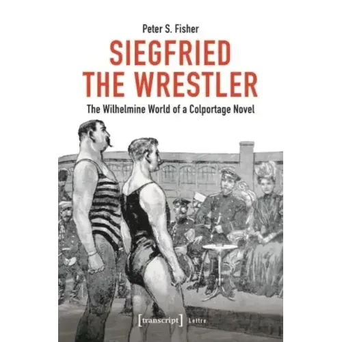 Siegfried the Wrestler: The Wilhelmine World of a Colportage Novel