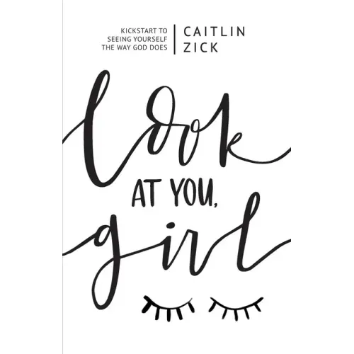 Look at You, Girl: Kickstart to Seeing Yourself the Way God Does