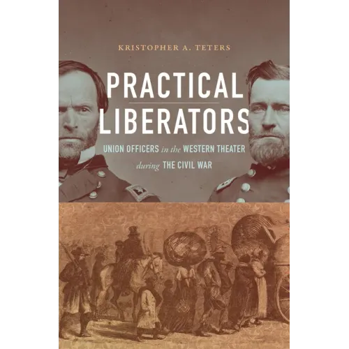 Practical Liberators: Union Officers in the Western Theater during the Civil War