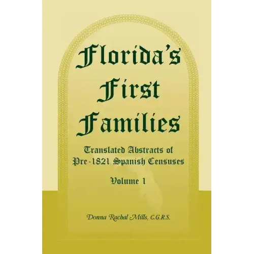 Florida's First Families: Translated Abstracts of Pre-1821 Spanish Censuses, Volume 1