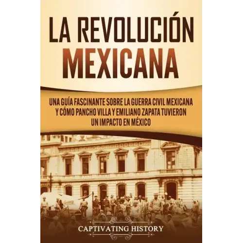 La Revolución mexicana: Una guía fascinante sobre la guerra civil mexicana y cómo Pancho Villa y Emiliano Zapata tuvieron un impacto en México