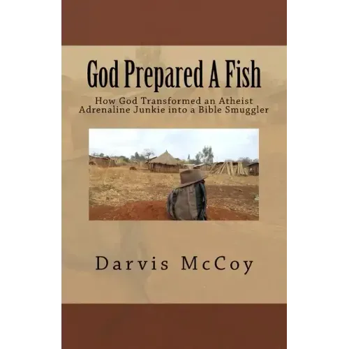 God Prepared A Fish: How God Transformed an Atheist Adrenaline Junkie into a Bible Smuggler