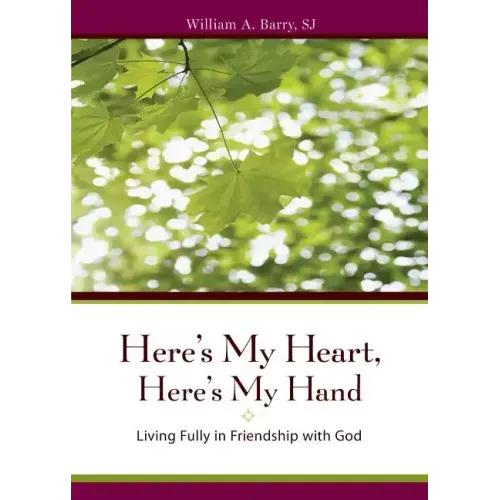 Here's My Heart, Here's My Hand: Living Fully in Friendship with God