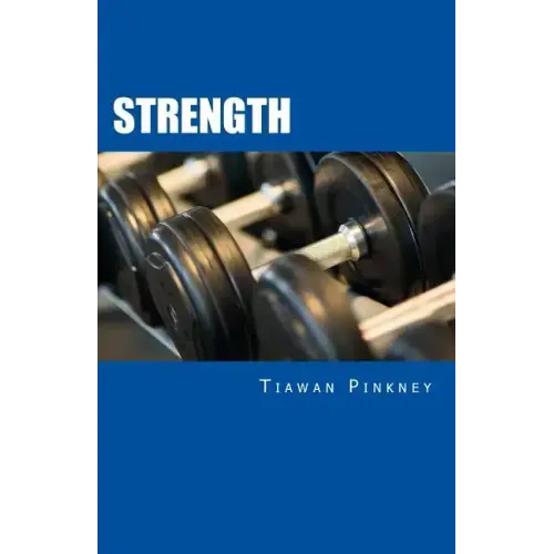 Strength: Over 200 Fitness Strategies and Weight Lifting Routines to Promote Weight Loss and Build Muscular Strong Bodies