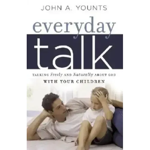 Everyday Talk: Talking Freely and Naturally about God with Your Children