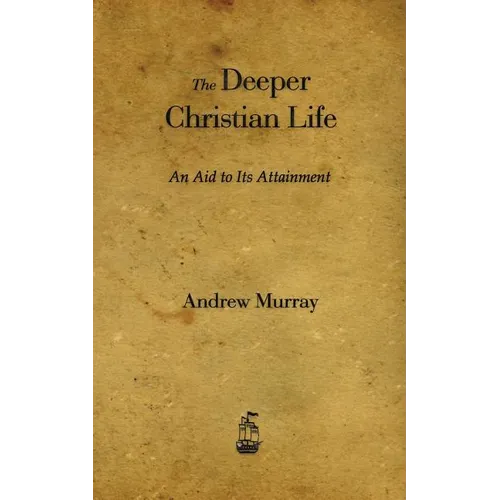 The Deeper Christian Life: An Aid to Its Attainment