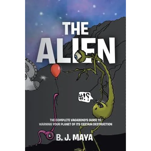 The Alien: The Complete Vagabond's Guide to Warning Your Planet of Its Certain Destruction