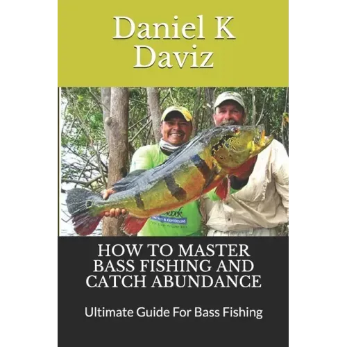 How to Master Bass Fishing and Catch Abundance: Ultimate Guide For Bass Fishing