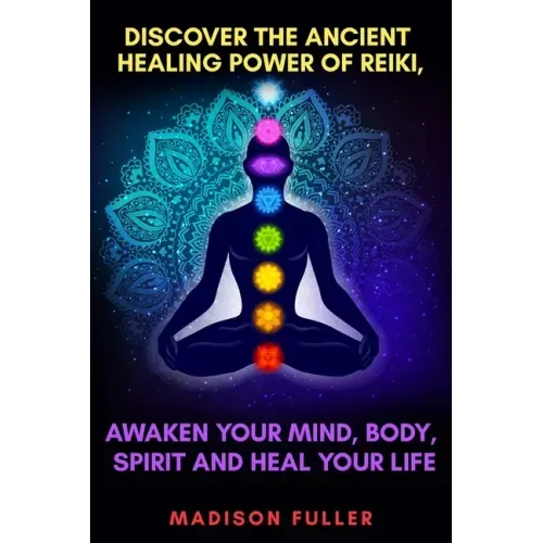 Discover The Ancient Healing Power of Reiki, Awaken Your Mind, Body, Spirit and Heal Your Life (Energy, Chakra Healing, Guided Meditation, Third Eye)