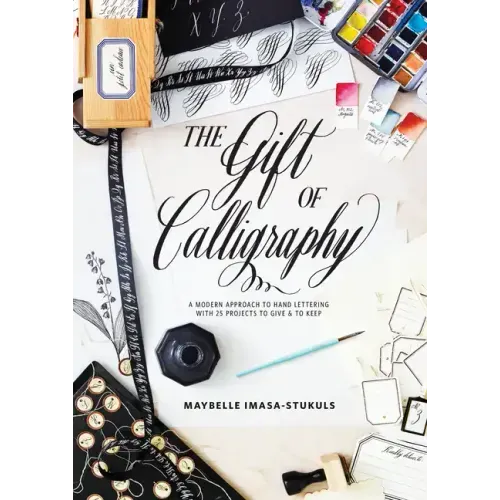 The Gift of Calligraphy: A Modern Approach to Hand Lettering with 25 Projects to Give and to Keep