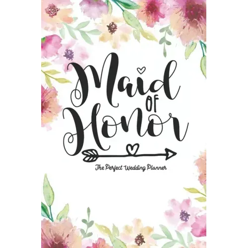 Maid of Honor The Perfect Wedding Planner: Journal To Do List, Important Dates, Budget Planning and Lined Blank Pages