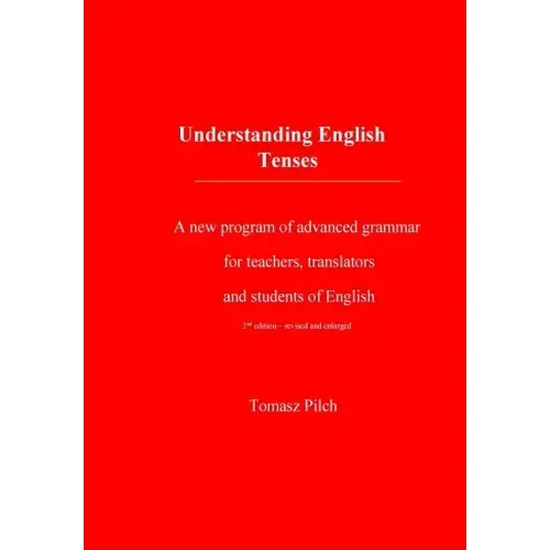 Understanding English Tenses 2nd edition: A new program of advanced grammar for teachers, translators, and students of English