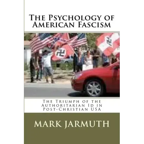 The Psychology Of American Fascism: The Triumph Of The Authoritarian Id In Post-Christian USA
