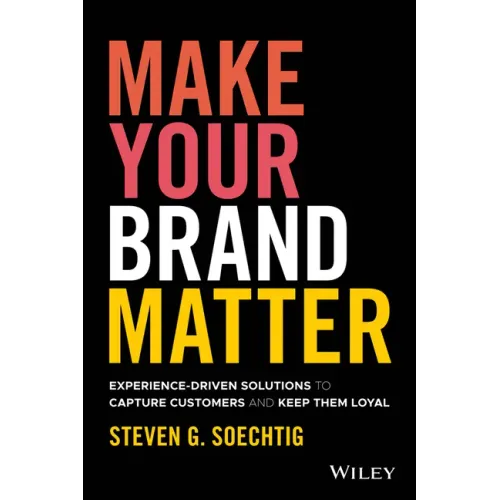 Make Your Brand Matter: Experience-Driven Solutions to Capture Customers and Keep Them Loyal