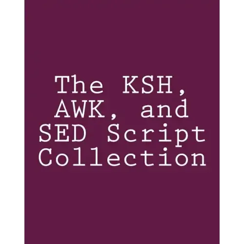 The KSH, AWK, and SED Script Collection: Mastering Unix Programming Through Practical Examples