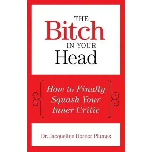 The Bitch in Your Head: How to Finally Squash Your Inner Critic