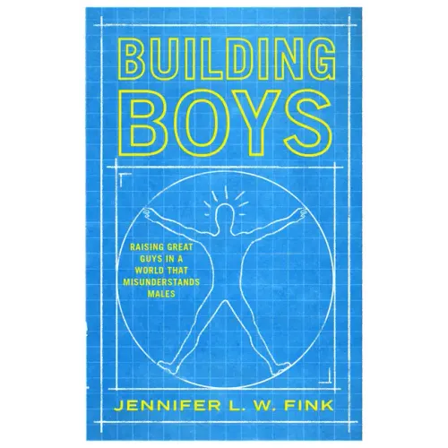 Building Boys: Raising Great Guys in a World That Misunderstands Males