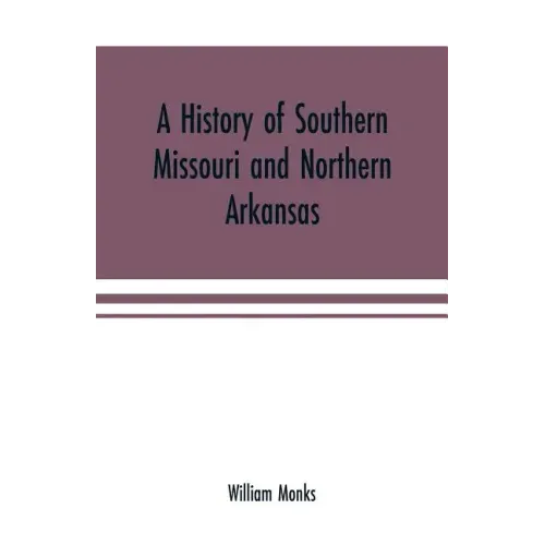 A history of southern Missouri and northern Arkansas: being an account of the early settlements, the civil war, the Ku-Klux, and times of peace