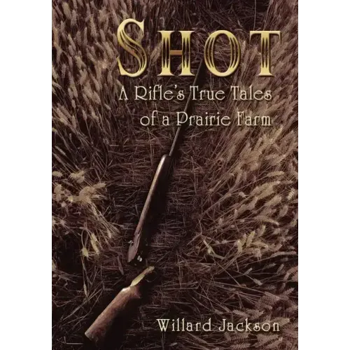 Shot: A Rifle's True Tales of a Prairie Farm