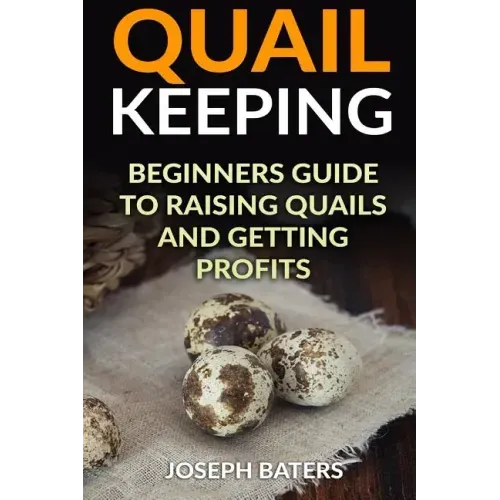 Quail Keeping: Beginners Guide to Raising Quails and Getting Profits
