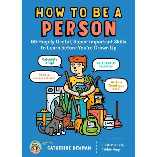 How to Be a Person: 65 Hugely Useful, Super-Important Skills to Learn Before You're Grown Up
