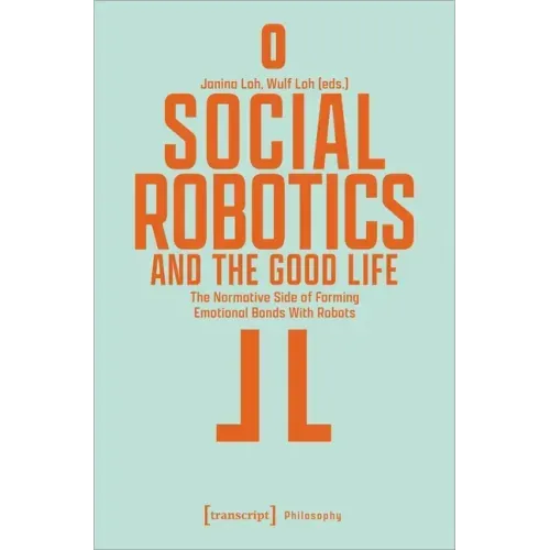 Social Robotics and the Good Life: The Normative Side of Forming Emotional Bonds with Robots