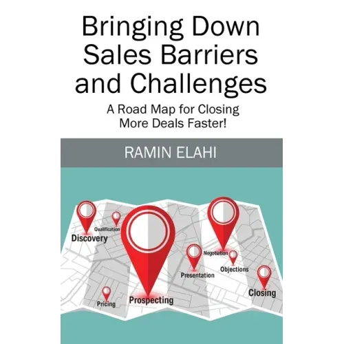 Bringing Down Sales Barriers and Challenges: A Road Map for Closing More Deals Faster!