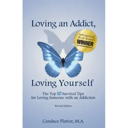 Loving an Addict, Loving Yourself: The Top 10 Survival Tips for Loving Someone with an Addiction