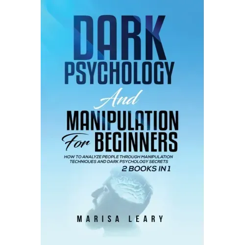 Dark Psychology & Manipulation for Beginners: 2 Books in 1: How to Analyze People Through Manipulation Techniques and Dark Psychology Secrets