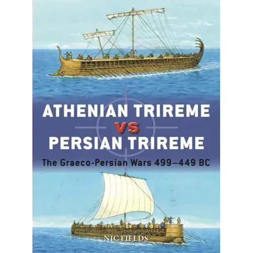 Athenian Trireme Vs Persian Trireme: The Graeco-Persian Wars 499-449 BC