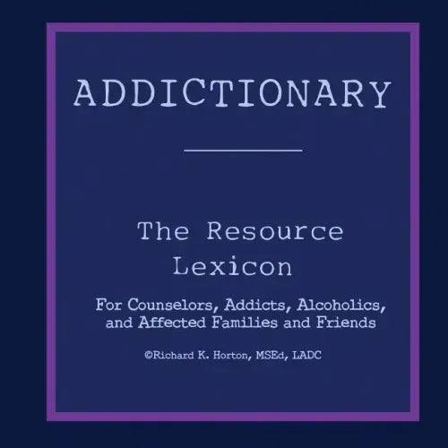 Addictionary: A Layperson's Guide to the Terms of Addiction and Recovery