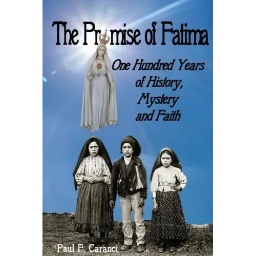 The Promise of Fatima: One Hundred Years of History, Mystery and Faith