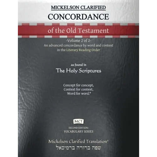 Mickelson Clarified Concordance of the Old Testament, MCT: -Volume 2 of 2- An advanced concordance by word and context in the Literary Reading Order