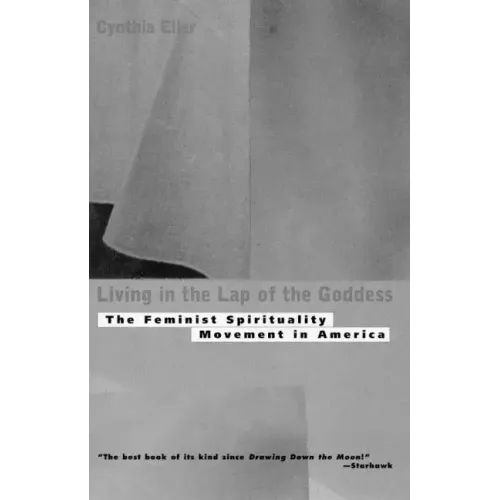Living in the Lap of Goddess: The Feminist Spirituality Movement in America