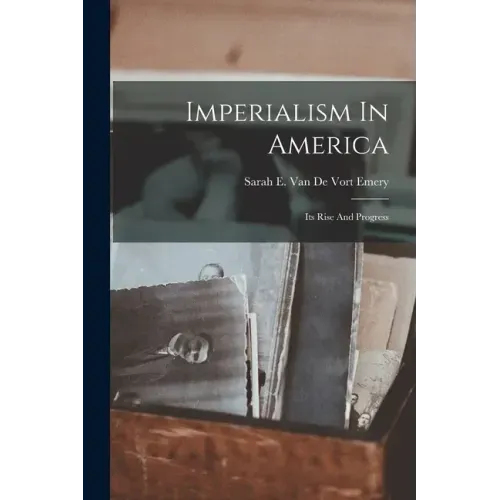 Imperialism In America: Its Rise And Progress