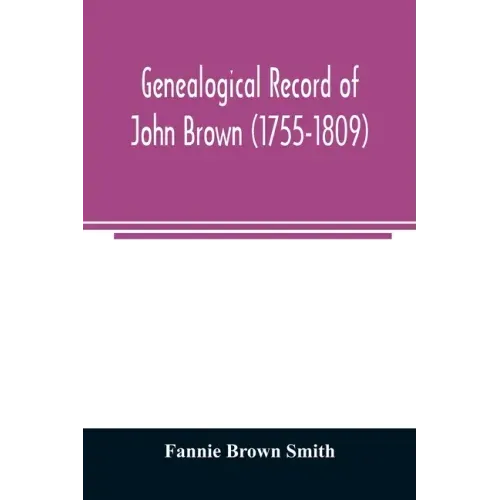 Genealogical record of John Brown (1755-1809) and his descendants, also the collateral branches of Merrill, Scott and Follett families