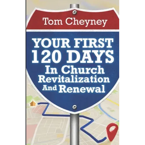 Your First 120 Days In Church Revitalization And Renewal