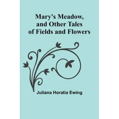Mary's Meadow, and Other Tales of Fields and Flowers