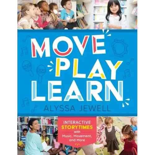 Move, Play, Learn: Interactive Storytimes with Music, Movement, and More