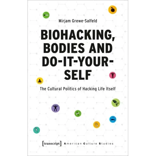 Biohacking, Bodies and Do-It-Yourself: The Cultural Politics of Hacking Life Itself