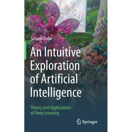 An Intuitive Exploration of Artificial Intelligence: Theory and Applications of Deep Learning